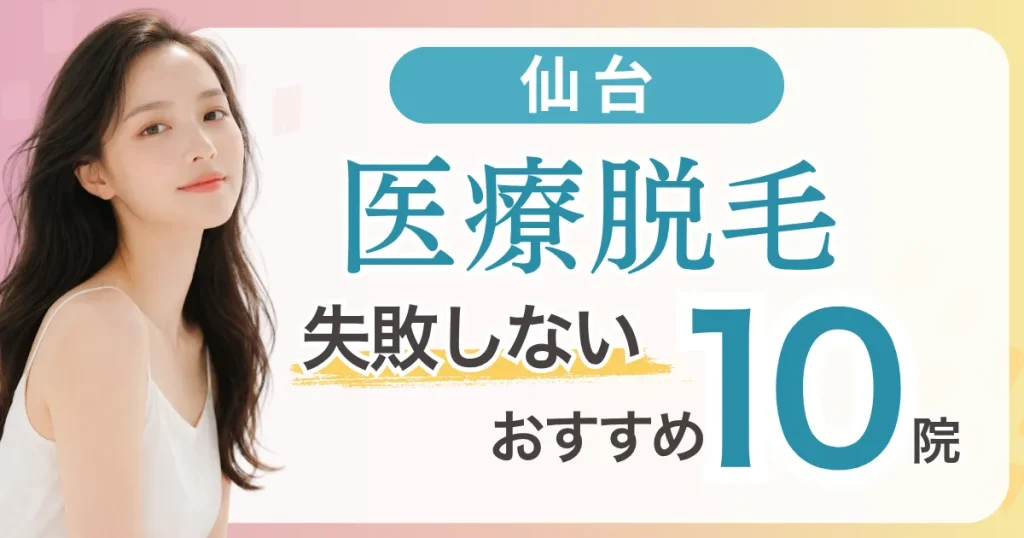 仙台の医療脱毛が安いおすすめ10選|全身＋VIO5万円台〜・都度払い料金比較と失敗しない選び方