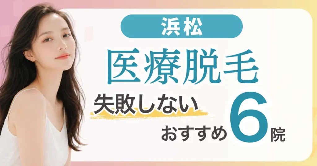 浜松の医療脱毛が安いおすすめ6選|全身＋VIO5万円台〜・都度払い料金比較と失敗しない選び方