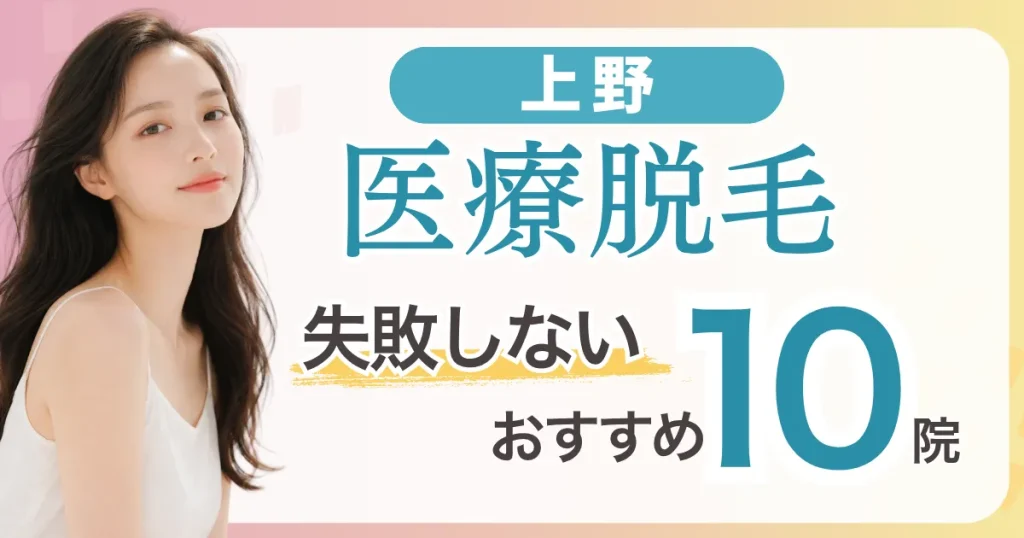 上野の医療脱毛が安いおすすめ10選|全身＋VIO5万円台〜・都度払い料金比較と失敗しない選び方