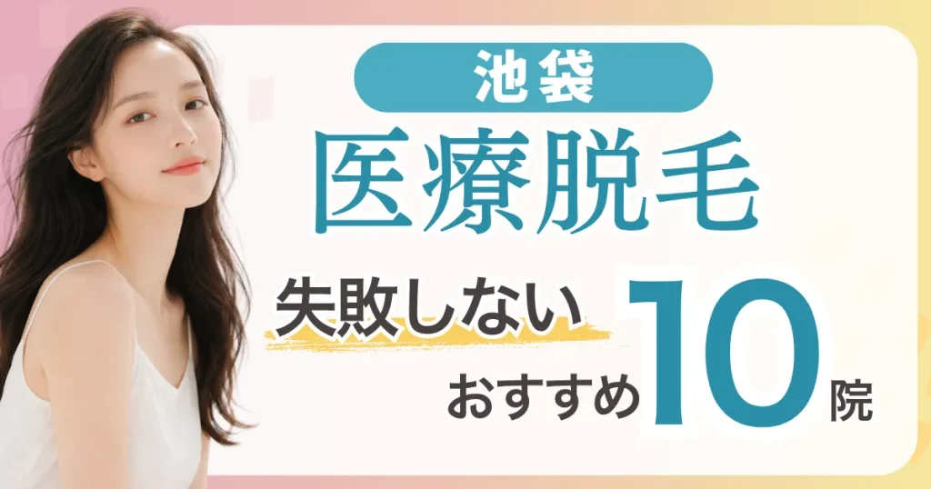 池袋の医療脱毛が安いおすすめ10選|全身＋VIO5万円台〜・都度払い料金比較と失敗しない選び方
