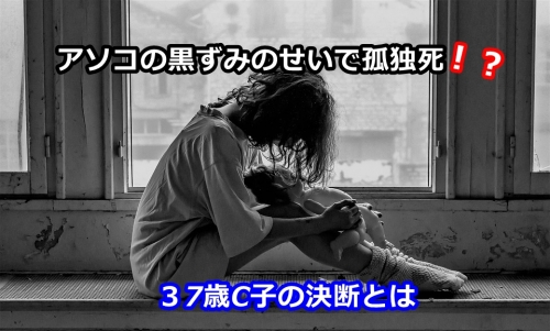 デリケートゾーンの黒ずみのせいで孤独死!?37歳C子の決断