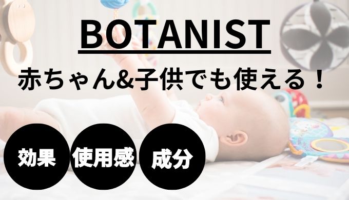 ボタニストは子ども,赤ちゃんに使える！効果や使用感を徹底レビュー
