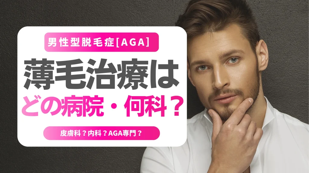 薄毛治療はどの病院・何科に行くべき？皮膚科・内科・AGA専門の正解ルート