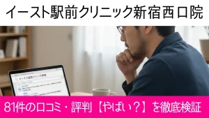 イースト駅前クリニック新宿西口院の81件の口コミ・評判【やばい?】を徹底検証